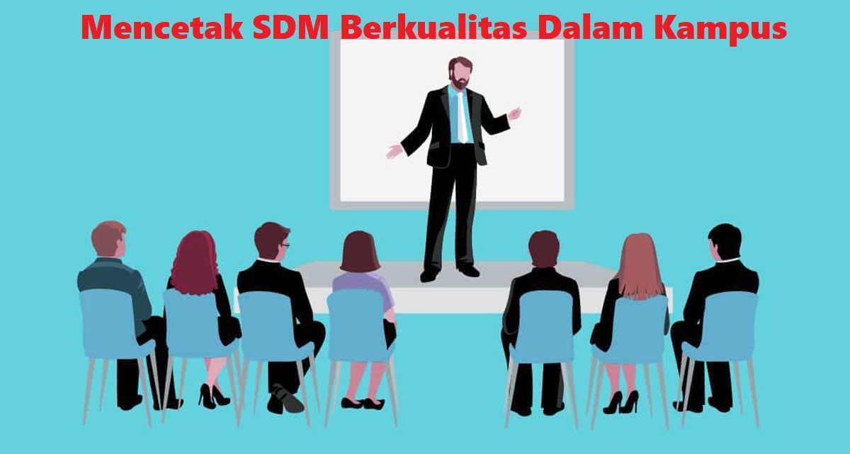 Mencetak SDM Berkualitas Dalam Kampus